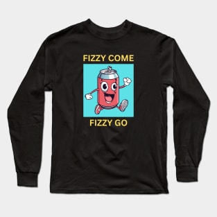 Fizzy Come Fizzy Go | Soda Pun Long Sleeve T-Shirt